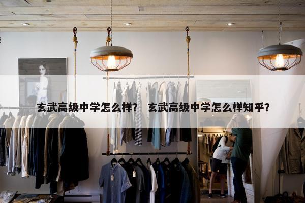 玄武高级中学怎么样？ 玄武高级中学怎么样知乎？