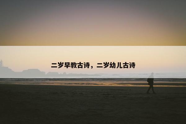二岁早教古诗，二岁幼儿古诗