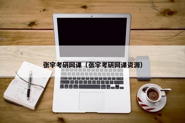 张宇考研网课（张宇考研网课资源）