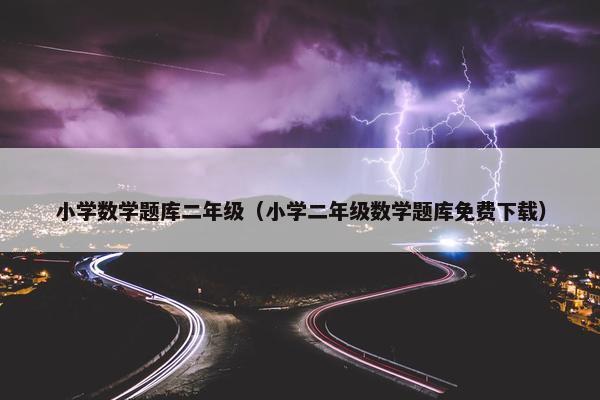小学数学题库二年级（小学二年级数学题库免费下载）
