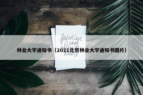 林业大学通知书（2021北京林业大学通知书图片）