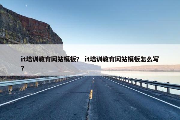 it培训教育网站模板？ it培训教育网站模板怎么写？