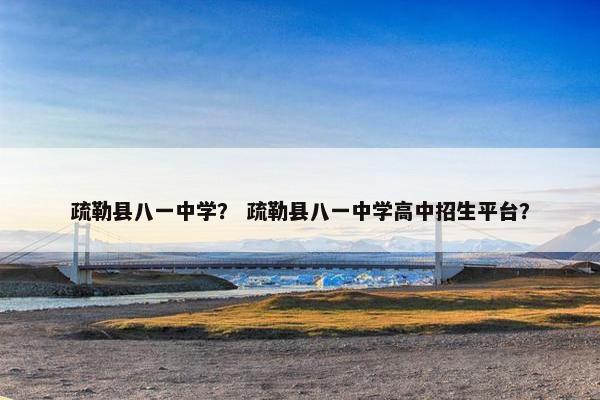 疏勒县八一中学？ 疏勒县八一中学高中招生平台？