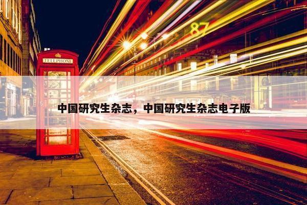 中国研究生杂志，中国研究生杂志电子版