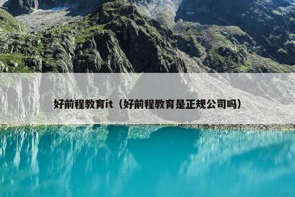 好前程教育it（好前程教育是正规公司吗）