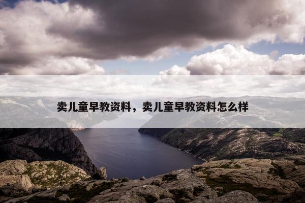 卖儿童早教资料，卖儿童早教资料怎么样