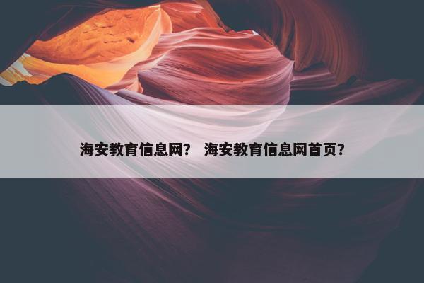 海安教育信息网？ 海安教育信息网首页？