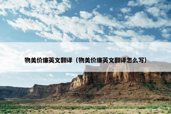 物美价廉英文翻译（物美价廉英文翻译怎么写）