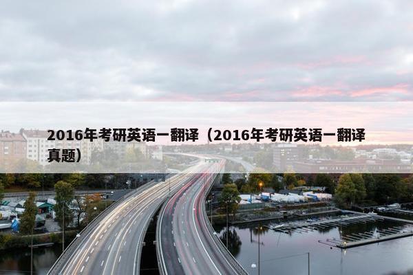 2016年考研英语一翻译（2016年考研英语一翻译真题）