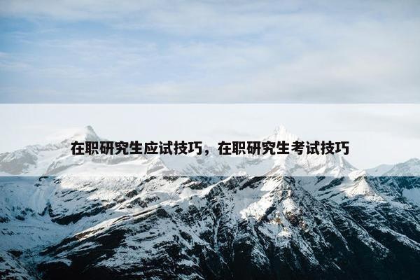 在职研究生应试技巧，在职研究生考试技巧