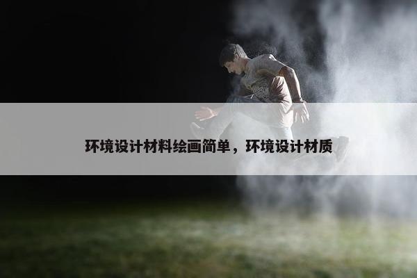 环境设计材料绘画简单，环境设计材质