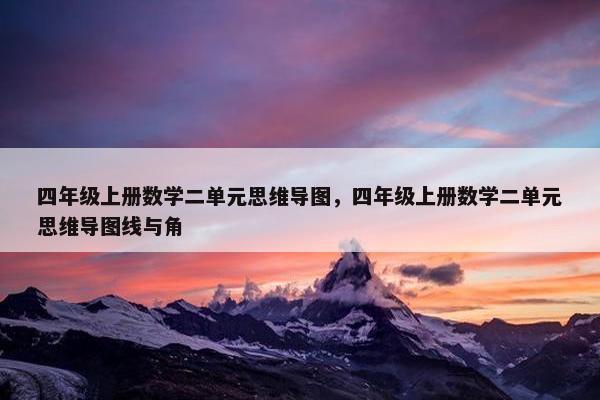 四年级上册数学二单元思维导图，四年级上册数学二单元思维导图线与角