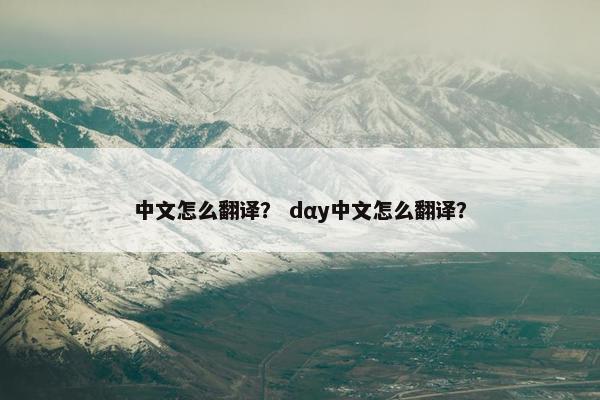 中文怎么翻译？ dαy中文怎么翻译？