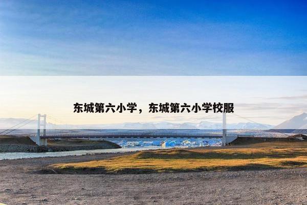 东城第六小学，东城第六小学校服