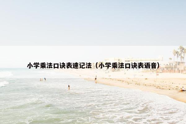 小学乘法口诀表速记法（小学乘法口诀表语音）
