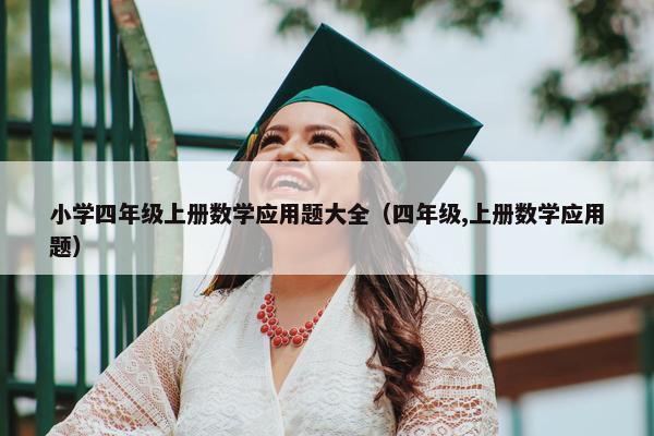 小学四年级上册数学应用题大全（四年级,上册数学应用题）