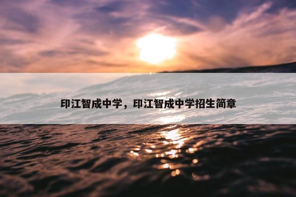 印江智成中学，印江智成中学招生简章