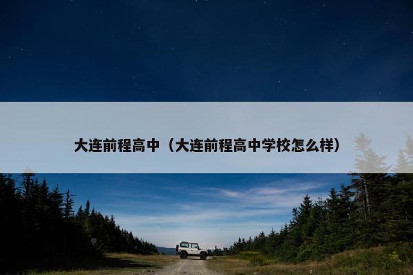 大连前程高中（大连前程高中学校怎么样）