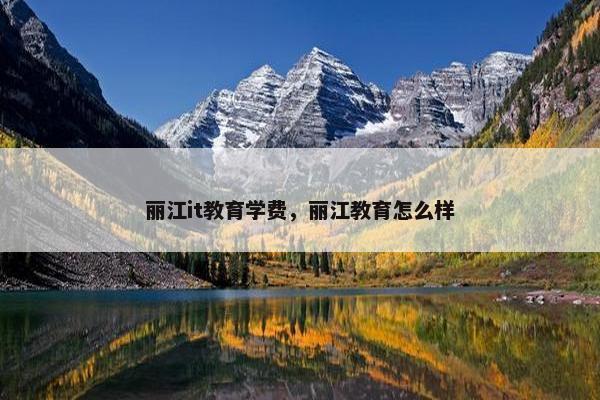 丽江it教育学费，丽江教育怎么样