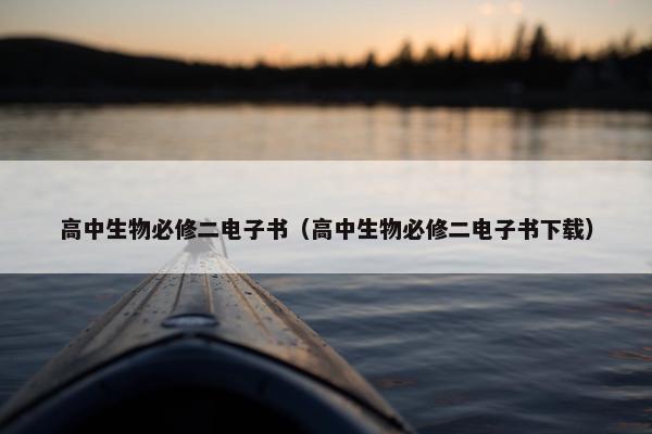 高中生物必修二电子书（高中生物必修二电子书下载）