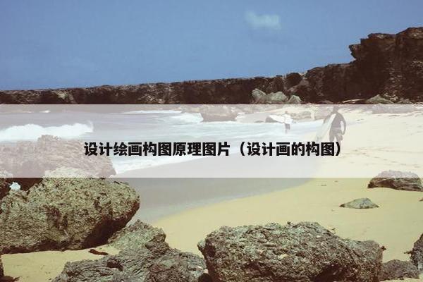 设计绘画构图原理图片（设计画的构图）