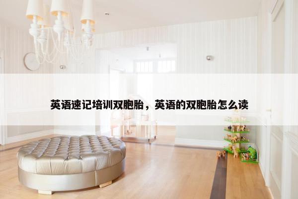 英语速记培训双胞胎，英语的双胞胎怎么读