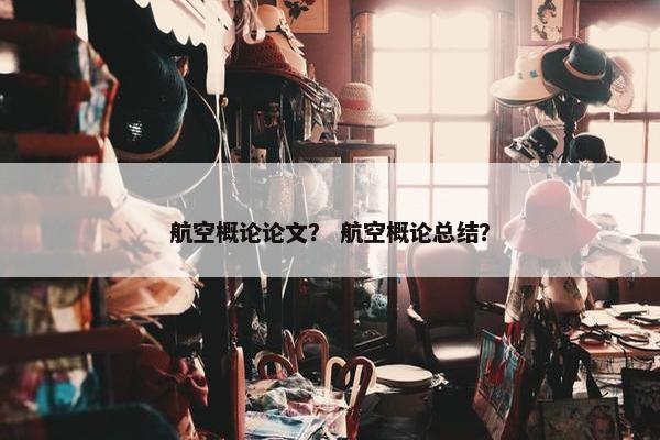航空概论论文？ 航空概论总结？