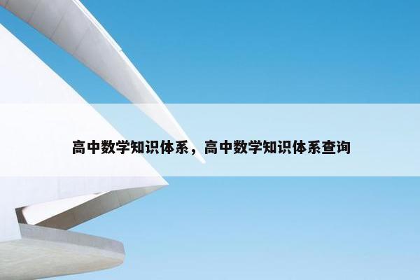 高中数学知识体系，高中数学知识体系查询