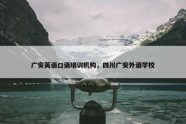 广安英语口语培训机构，四川广安外语学校