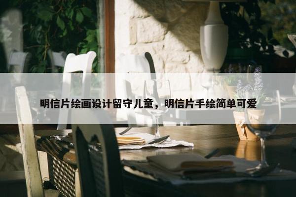 明信片绘画设计留守儿童，明信片手绘简单可爱