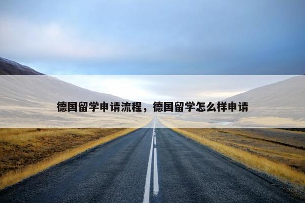 德国留学申请流程，德国留学怎么样申请
