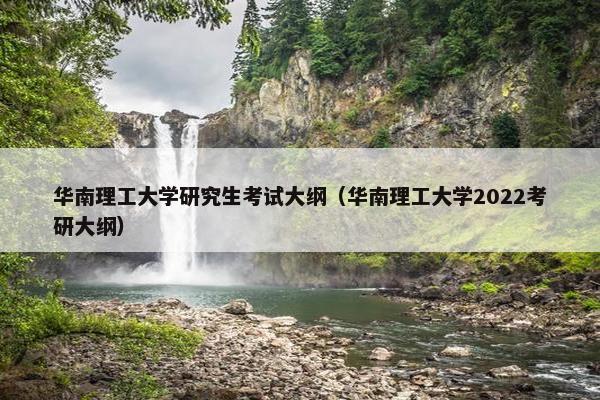 华南理工大学研究生考试大纲（华南理工大学2022考研大纲）