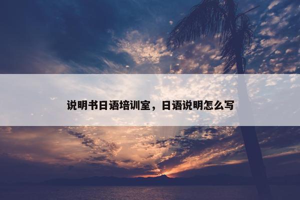 说明书日语培训室，日语说明怎么写