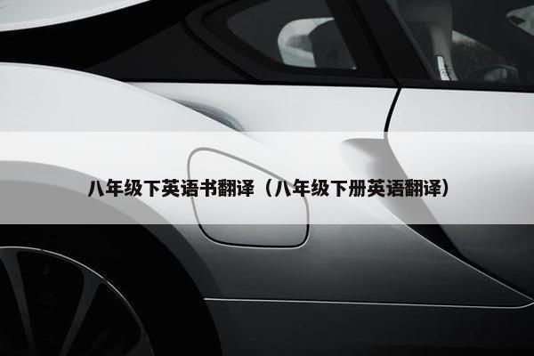 八年级下英语书翻译（八年级下册英语翻译）