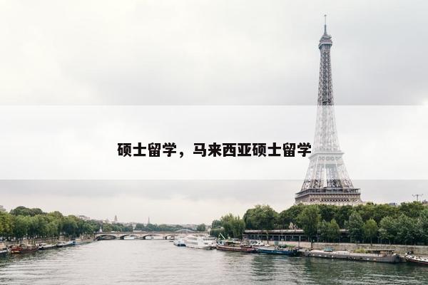硕士留学，马来西亚硕士留学