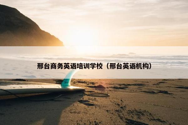 邢台商务英语培训学校（邢台英语机构）