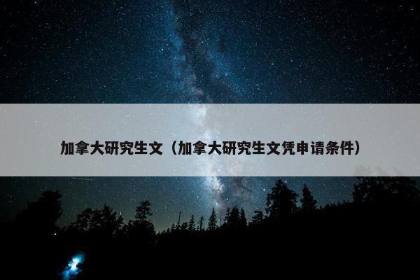 加拿大研究生文（加拿大研究生文凭申请条件）