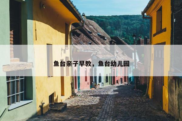鱼台亲子早教，鱼台幼儿园