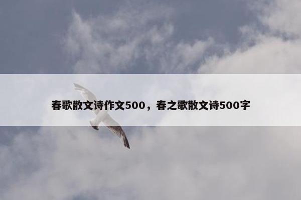 春歌散文诗作文500，春之歌散文诗500字