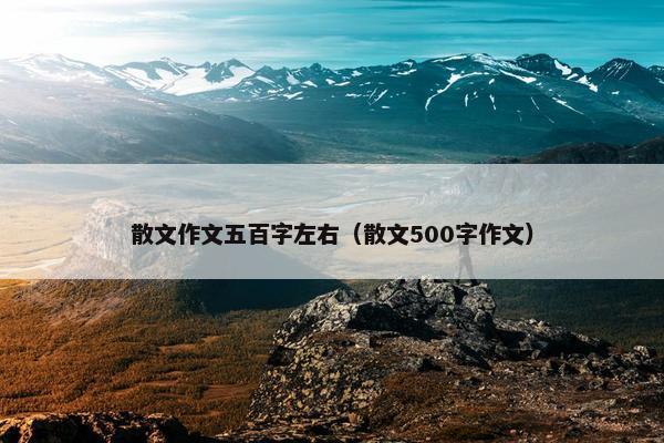 散文作文五百字左右（散文500字作文）