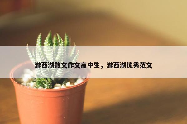 游西湖散文作文高中生，游西湖优秀范文