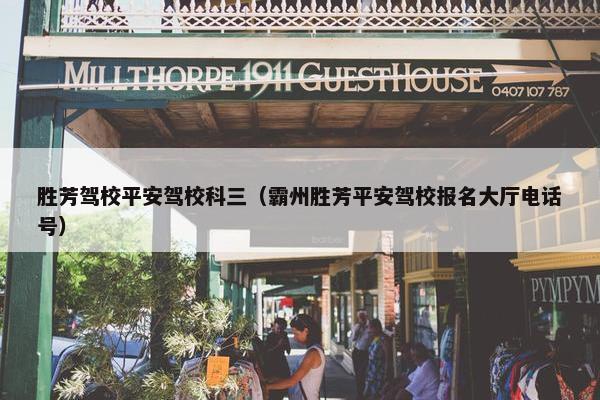 胜芳驾校平安驾校科三（霸州胜芳平安驾校报名大厅电话号）