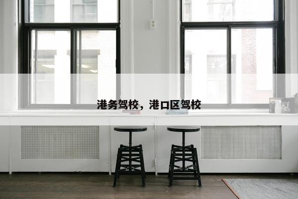 港务驾校，港口区驾校