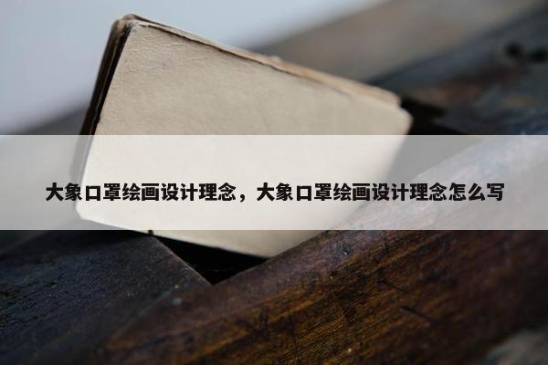 大象口罩绘画设计理念，大象口罩绘画设计理念怎么写