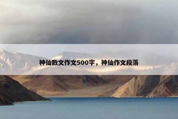 神仙散文作文500字，神仙作文段落