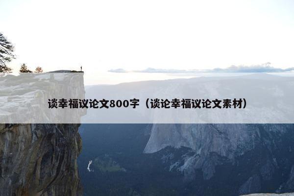 谈幸福议论文800字（谈论幸福议论文素材）