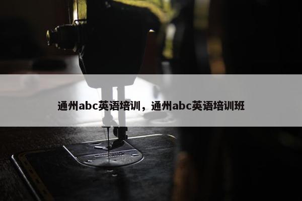 通州abc英语培训，通州abc英语培训班