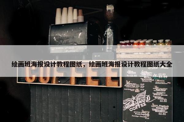 绘画班海报设计教程图纸，绘画班海报设计教程图纸大全