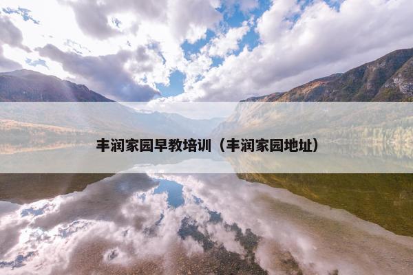 丰润家园早教培训（丰润家园地址）