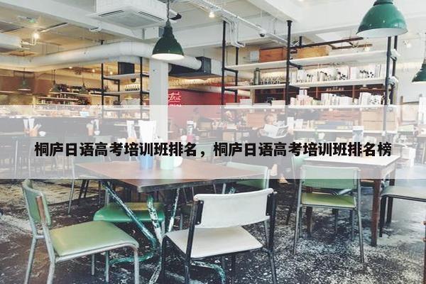 桐庐日语高考培训班排名，桐庐日语高考培训班排名榜